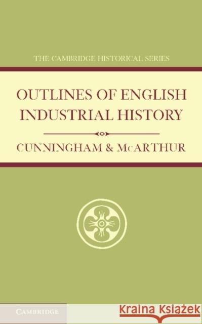 Outlines of English Industrial History W. Cunningham Ellen A. McArthur 9781107666764
