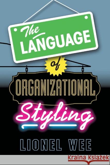 The Language of Organizational Styling Lionel Wee 9781107666979 Cambridge University Press