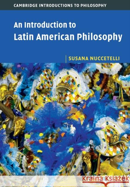 An Introduction to Latin American Philosophy Susana Nuccetelli 9781107667181 Cambridge University Press