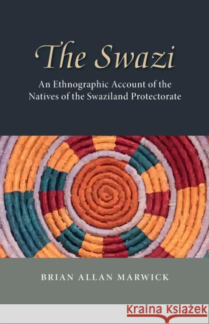 The Swazi: An Ethnographic Account of the Natives of the Swaziland Protectorate Marwick, Brian Allan 9781107667303 Cambridge University Press