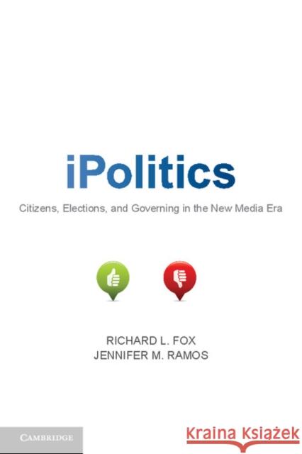 iPolitics: Citizens, Elections, and Governing in the New Media Era Fox, Richard L. 9781107667655 0