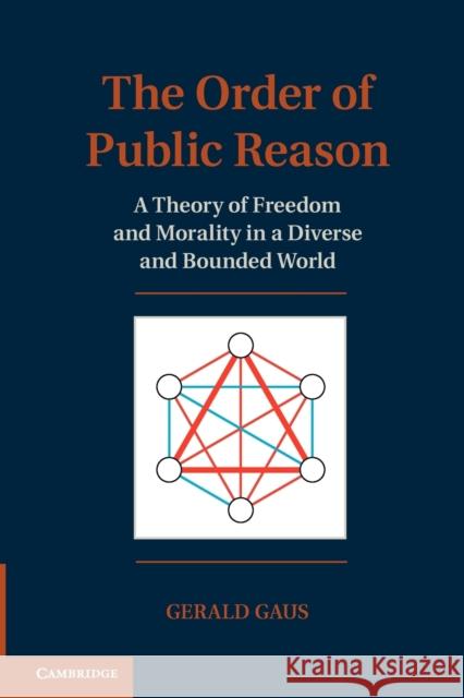 The Order of Public Reason: A Theory of Freedom and Morality in a Diverse and Bounded World Gaus, Gerald 9781107668058