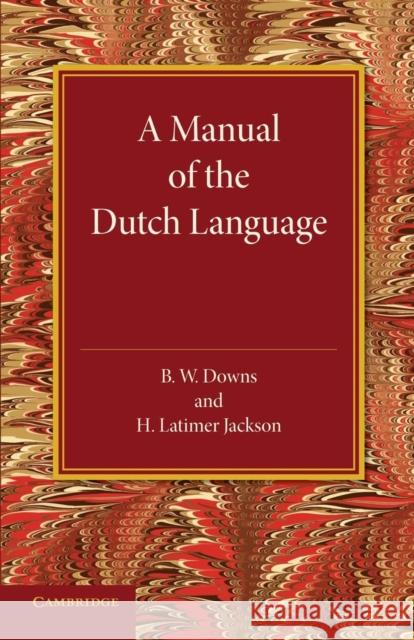 A Manual of the Dutch Language B. W. Downs H. Latimer Jackson 9781107668270 Cambridge University Press