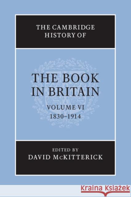 The Cambridge History of the Book in Britain: Volume 6, 1830-1914 David McKitterick 9781107668294