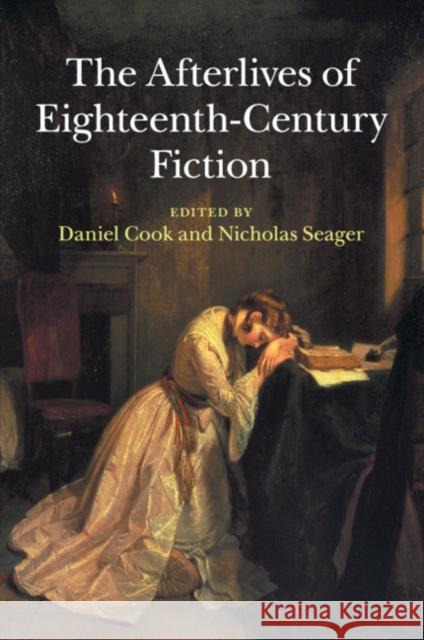 The Afterlives of Eighteenth-Century Fiction Daniel Cook Nicholas Seager 9781107668584 Cambridge University Press