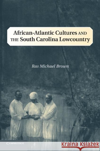 African-Atlantic Cultures and the South Carolina Lowcountry Ras Michael Brown 9781107668829 Cambridge University Press