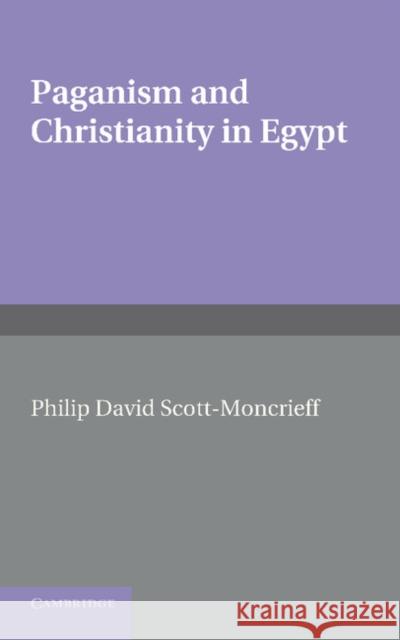 Paganism and Christianity in Egypt Philip David Scott-Moncrieff   9781107668904 Cambridge University Press