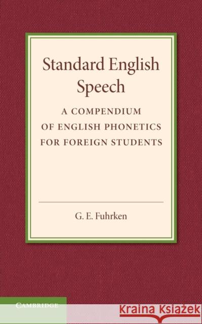 Standard English Speech: A Compendium of English Phonetics for Foreign Students Fuhrken, G. E. 9781107669109 Cambridge University Press