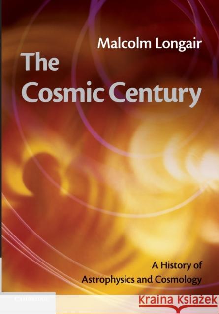 The Cosmic Century: A History of Astrophysics and Cosmology Longair, Malcolm S. 9781107669369