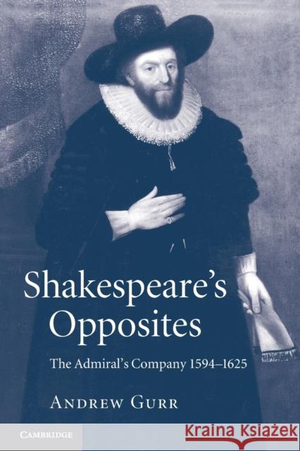 Shakespeare's Opposites: The Admiral's Company 1594-1625 Gurr, Andrew 9781107669437 0