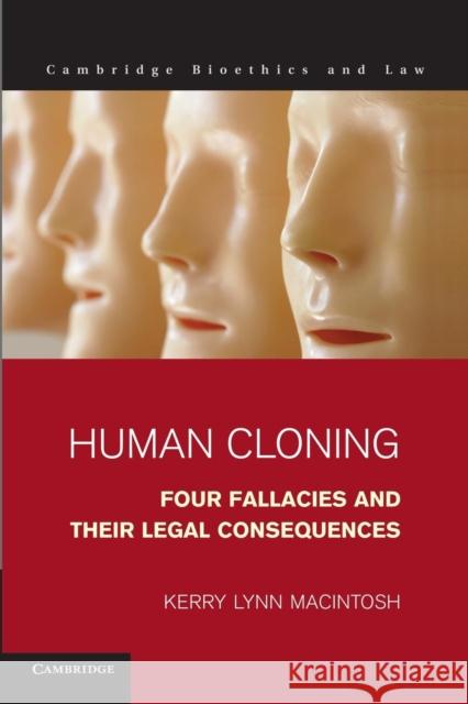 Human Cloning: Four Fallacies and Their Legal Consequences Macintosh, Kerry Lynn 9781107669598