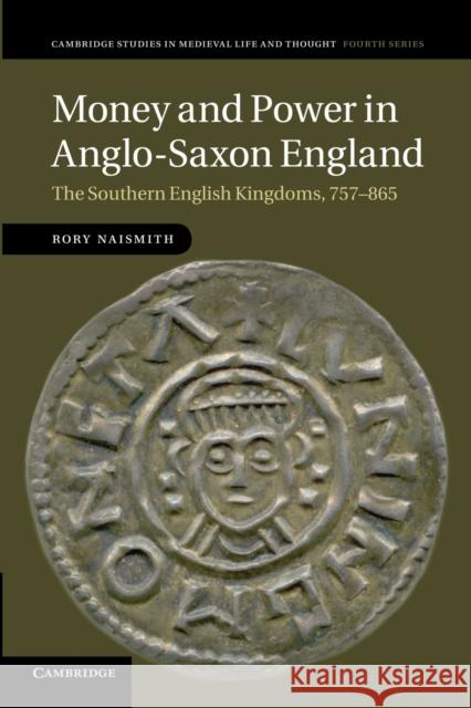 Money and Power in Anglo-Saxon England: The Southern English Kingdoms, 757-865 Naismith, Rory 9781107669697 Cambridge University Press