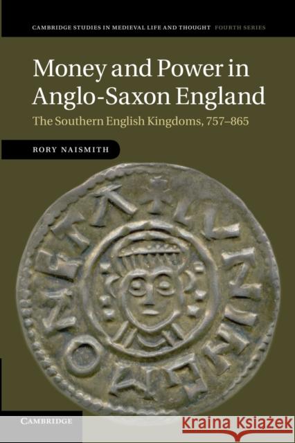 Money and Power in Anglo-Saxon England: The Southern English Kingdoms, 757-865 Naismith, Rory 9781107669697