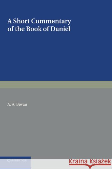 A Short Commentary on the Book of Daniel: For the Use of Students A. A. Bevan 9781107669949 Cambridge University Press