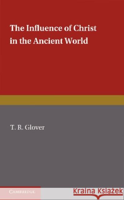 The Influence of Christ in the Ancient World T. R. Glover 9781107670211 Cambridge University Press