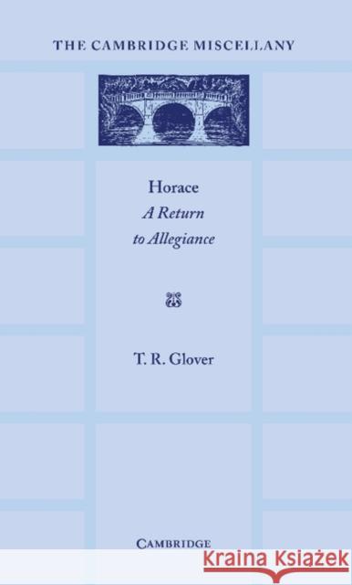 Horace: A Return to Allegiance: The Lewis Fry Memorial Lectures, University of Bristol 1932 T. R. Glover 9781107670402 Cambridge University Press