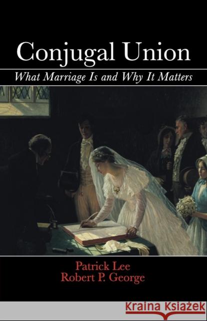 Conjugal Union: What Marriage Is and Why It Matters Lee, Patrick 9781107670556 Cambridge University Press