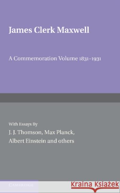 James Clerk Maxwell: A Commemoration Volume 1831-1931 Thomson, J. J. 9781107670952 Cambridge University Press