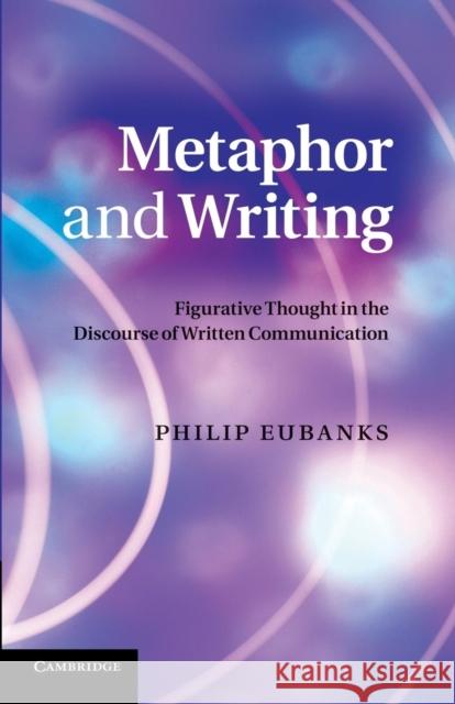 Metaphor and Writing: Figurative Thought in the Discourse of Written Communication Eubanks, Philip 9781107671232 Cambridge University Press