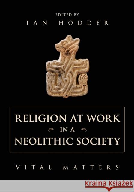 Religion at Work in a Neolithic Society: Vital Matters Hodder, Ian 9781107671263 CAMBRIDGE UNIVERSITY PRESS