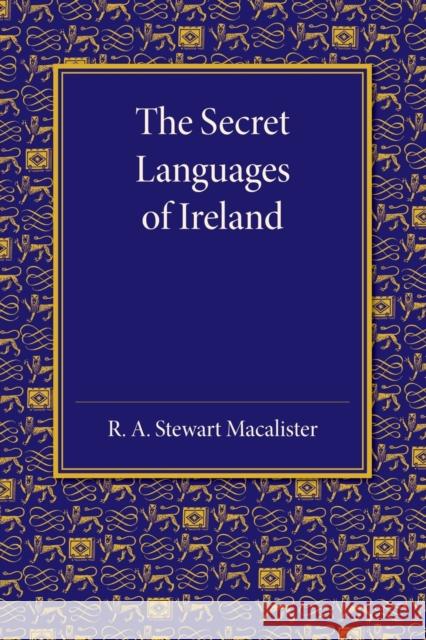 The Secret Languages of Ireland R. A. Stewart Macalister 9781107671508 Cambridge University Press