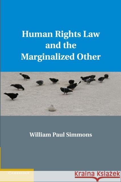 Human Rights Law and the Marginalized Other William Paul Simmons 9781107671539 Cambridge University Press