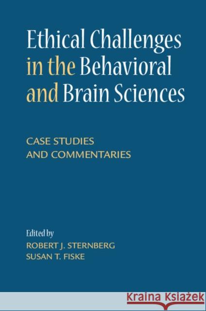 Ethical Challenges in the Behavioral and Brain Sciences: Case Studies and Commentaries Robert J. Sternberg Susan Tufts Fiske 9781107671706