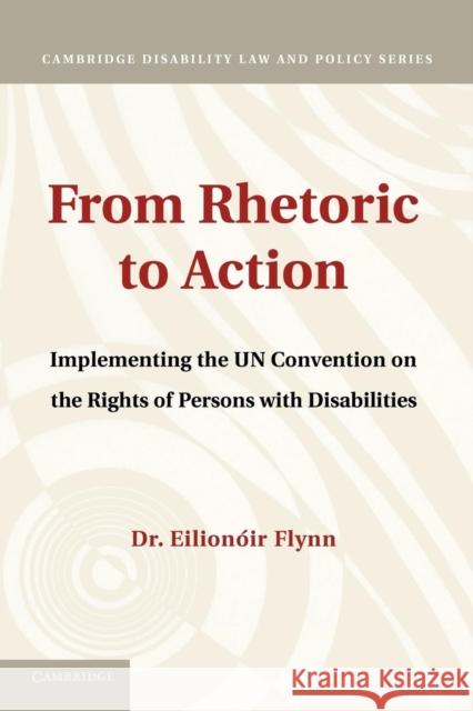 From Rhetoric to Action: Implementing the Un Convention on the Rights of Persons with Disabilities Flynn, Eilionóir 9781107672116