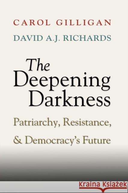The Deepening Darkness: Patriarchy, Resistance, and Democracy's Future Gilligan, Carol 9781107672338