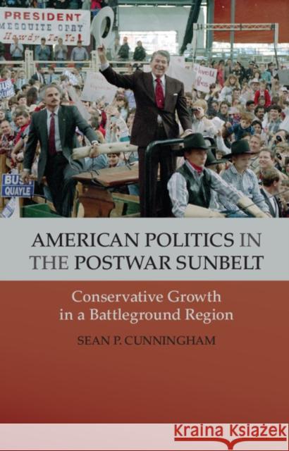 American Politics in the Postwar Sunbelt: Conservative Growth in a Battleground Region Cunningham, Sean P. 9781107672345