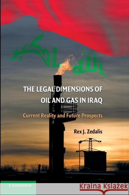 The Legal Dimensions of Oil and Gas in Iraq: Current Reality and Future Prospects Zedalis, Rex J. 9781107672482 Cambridge University Press