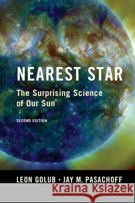 Nearest Star: The Surprising Science of Our Sun Golub, Leon 9781107672642