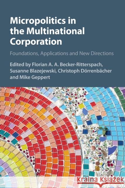 Micropolitics in the Multinational Corporation: Foundations, Applications and New Directions Becker-Ritterspach, Florian A. a. 9781107672772