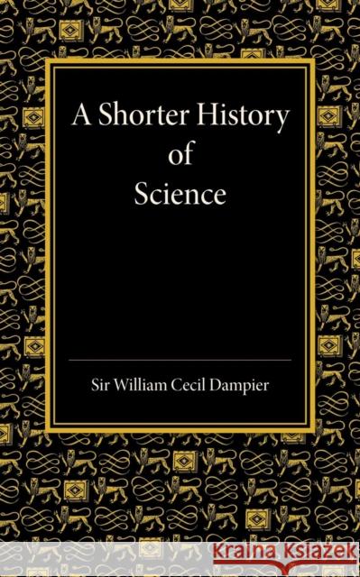 A Shorter History of Science William Cecil Dampier 9781107672901