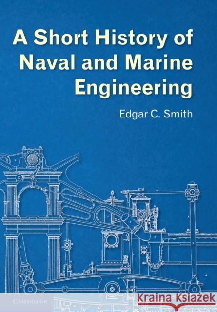 A Short History of Naval and Marine Engineering Edgar C. Smith   9781107672932