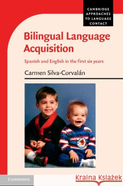 Bilingual Language Acquisition: Spanish and English in the First Six Years Silva-Corvalán, Carmen 9781107673151