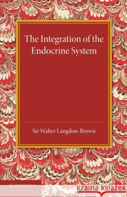 The Integration of the Endocrine System: Horsley Memorial Lecture Langdon-Brown, Walter 9781107673588