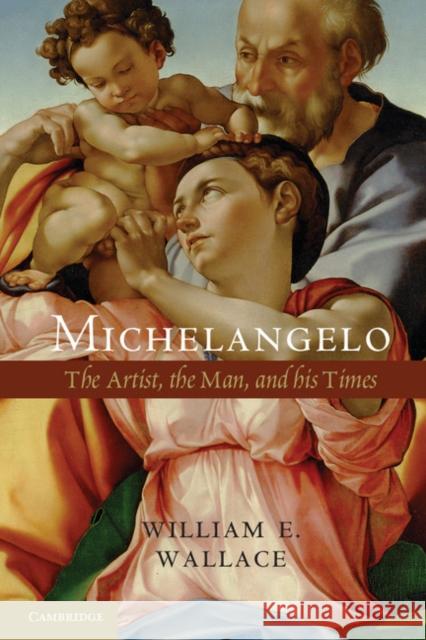 Michelangelo: The Artist, the Man, and His Times Wallace, William E. 9781107673694 0