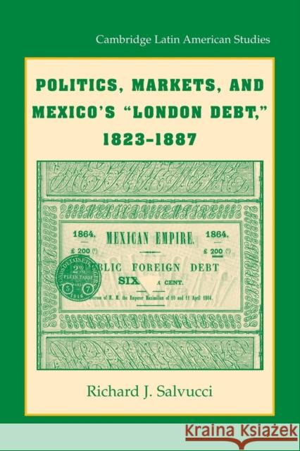 Politics, Markets, and Mexico's 'London Debt', 1823-1887 Richard J. Salvucci 9781107674394 Cambridge University Press