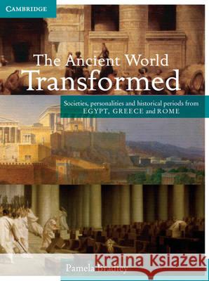 The Ancient World Transformed Year 12 1ed: Societies, Personalities and Historical Periods from Egypt, Greece and Rome Pamela Bradley 9781107674431 Cambridge University Press