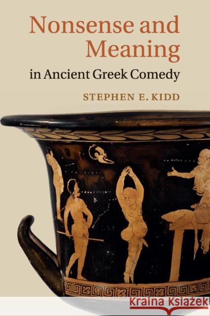 Nonsense and Meaning in Ancient Greek Comedy Stephen E. Kidd 9781107674790 Cambridge University Press