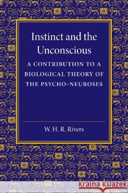 Instinct and the Unconscious: A Contribution to a Biological Theory of the Psycho-Neuroses Rivers, W. H. R. 9781107674936 Cambridge University Press
