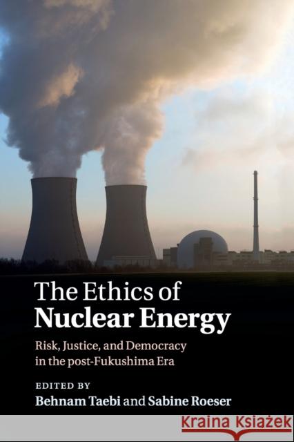 The Ethics of Nuclear Energy: Risk, Justice, and Democracy in the Post-Fukushima Era Taebi, Behnam 9781107674974 Cambridge University Press