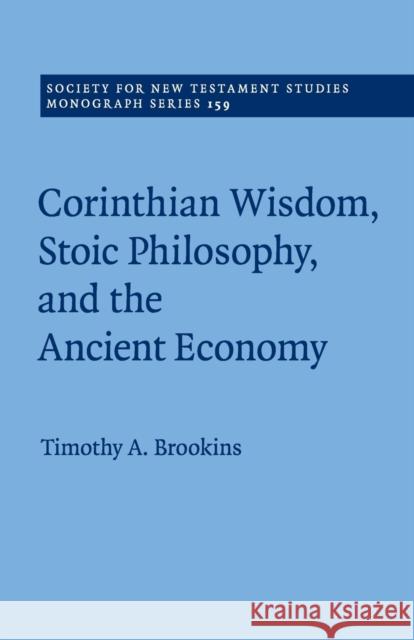 Corinthian Wisdom, Stoic Philosophy, and the Ancient Economy Timothy A. Brookins 9781107675254 Cambridge University Press