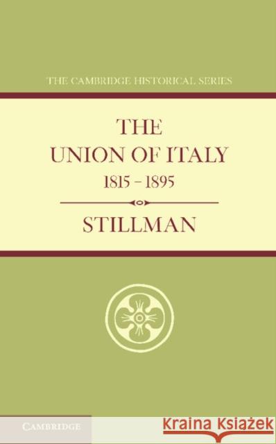 The Union of Italy 1815-1895 W. J. Stillman G. M. Trevelyan G. M. Trevelyan 9781107675865 Cambridge University Press