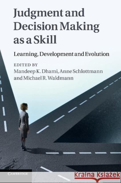Judgment and Decision Making as a Skill: Learning, Development and Evolution Dhami, Mandeep K. 9781107676527 Cambridge University Press
