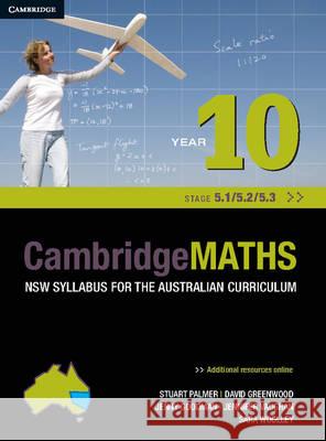 Cambridge Mathematics NSW Syllabus for the Australian Curriculum Year 10 5.1, 5.2 and 5.3 Stuart Palmer, David Greenwood, Sara Woolley 9781107676701 Cambridge University Press (ML)