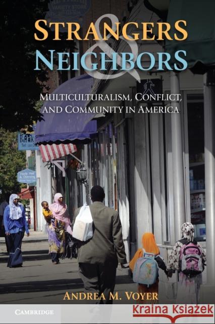 Strangers and Neighbors: Multiculturalism, Conflict, and Community in America Voyer, Andrea M. 9781107676800