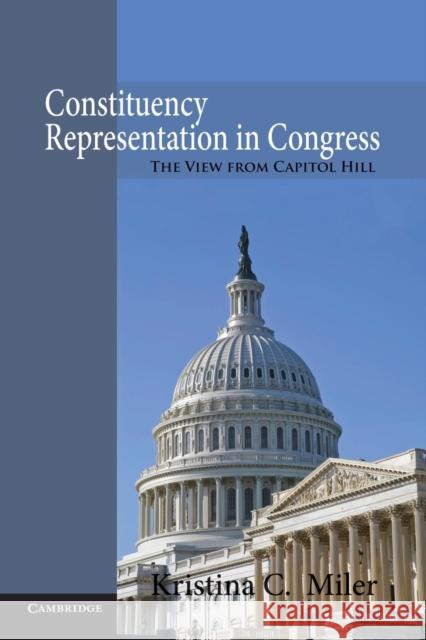 Constituency Representation in Congress: The View from Capitol Hill Miler, Kristina C. 9781107677005 Cambridge University Press