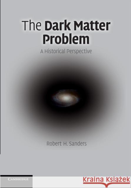 The Dark Matter Problem: A Historical Perspective Robert H. Sanders 9781107677180 Cambridge University Press